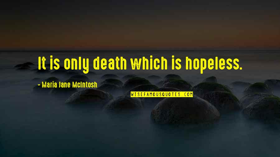 Non Suicidal Quotes By Maria Jane McIntosh: It is only death which is hopeless.