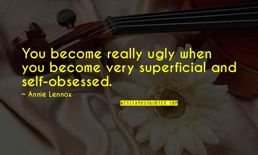 Non Superficial Quotes By Annie Lennox: You become really ugly when you become very