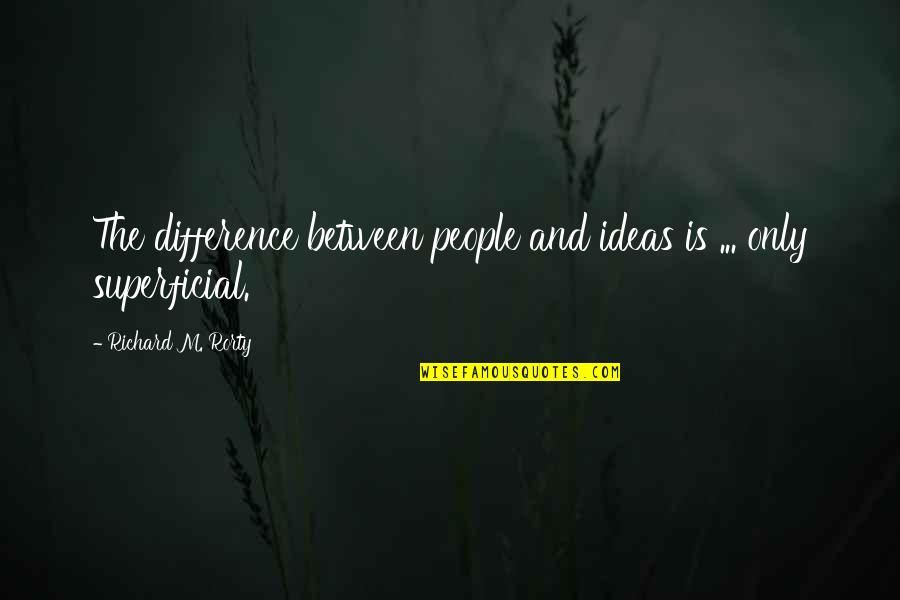Non Superficial Quotes By Richard M. Rorty: The difference between people and ideas is ...