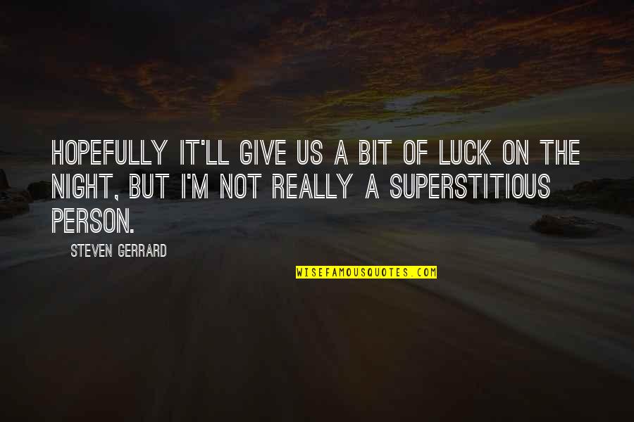 Non Superstitious Quotes By Steven Gerrard: Hopefully it'll give us a bit of luck