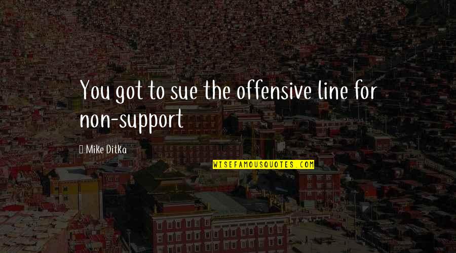 Non Support Quotes By Mike Ditka: You got to sue the offensive line for