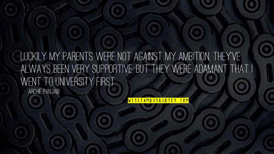 Non Supportive Parents Quotes By Archie Panjabi: Luckily my parents were not against my ambition,