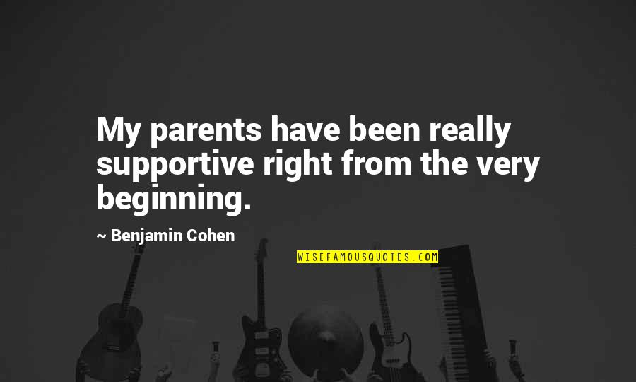 Non Supportive Parents Quotes By Benjamin Cohen: My parents have been really supportive right from