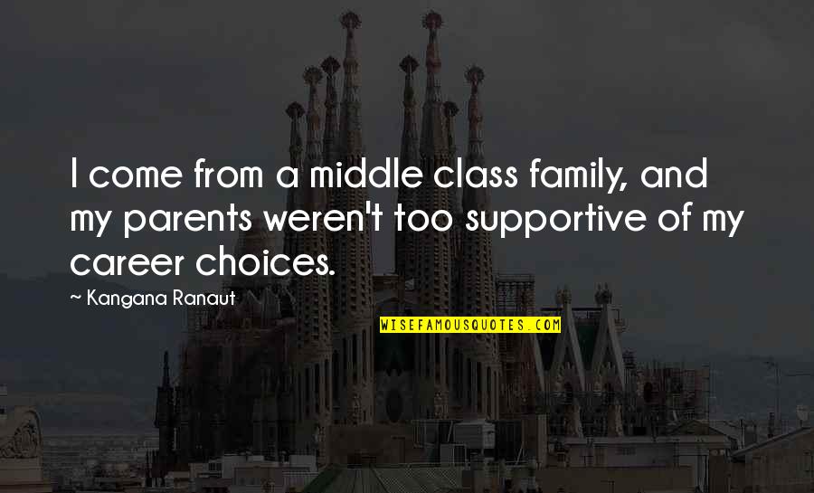 Non Supportive Parents Quotes By Kangana Ranaut: I come from a middle class family, and