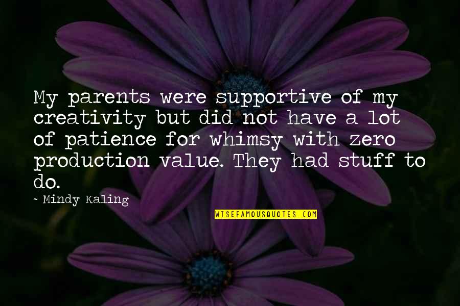 Non Supportive Parents Quotes By Mindy Kaling: My parents were supportive of my creativity but