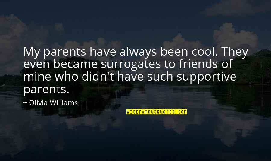 Non Supportive Parents Quotes By Olivia Williams: My parents have always been cool. They even