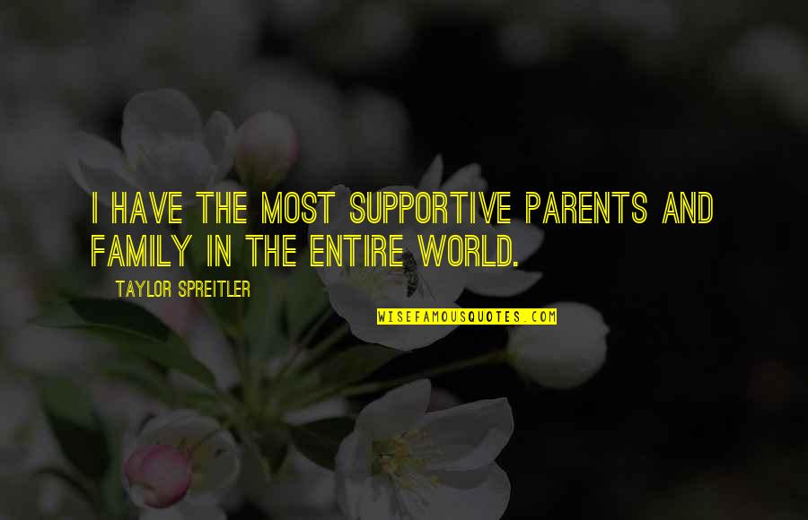 Non Supportive Parents Quotes By Taylor Spreitler: I have the most supportive parents and family