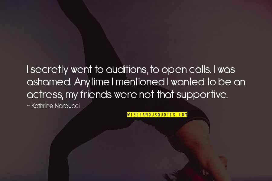 Non Supportive Quotes By Kathrine Narducci: I secretly went to auditions, to open calls.