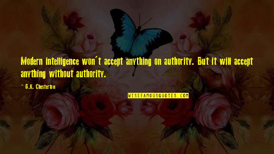 Non Sustainable Harvesting Quotes By G.K. Chesterton: Modern intelligence won't accept anything on authority. But Non Sustainable Harvesting Quotes By G.K. Chesterton: Modern intelligence won't accept anything on authority. But
