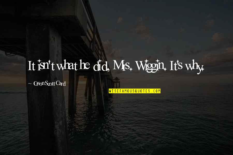 Non Sustainable Products Quotes By Orson Scott Card: It isn't what he did, Mrs. Wiggin. It's Non Sustainable Products Quotes By Orson Scott Card: It isn't what he did, Mrs. Wiggin. It's
