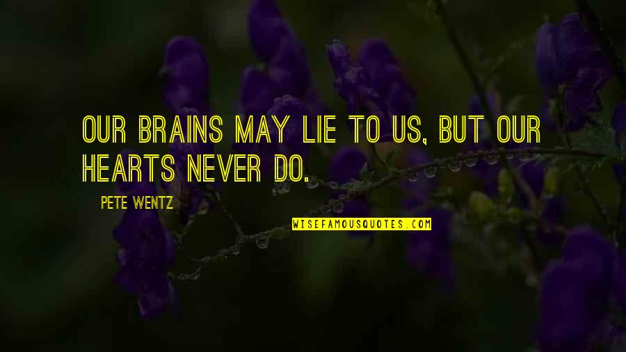 Non Sustainable Products Quotes By Pete Wentz: Our brains may lie to us, but our Non Sustainable Products Quotes By Pete Wentz: Our brains may lie to us, but our
