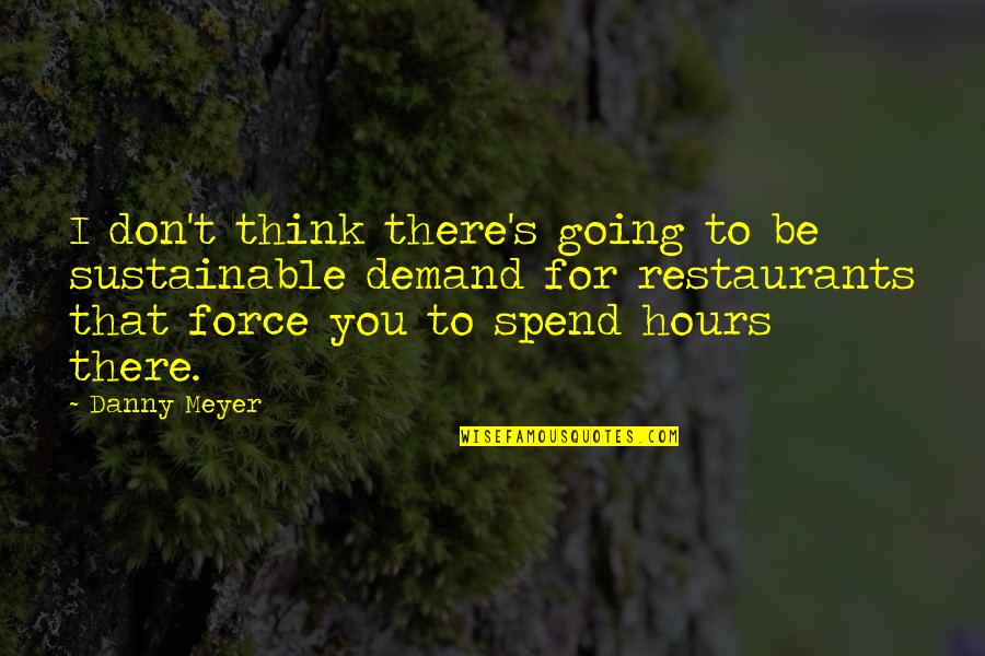 Non Sustainable Quotes By Danny Meyer: I don't think there's going to be sustainable Non Sustainable Quotes By Danny Meyer: I don't think there's going to be sustainable