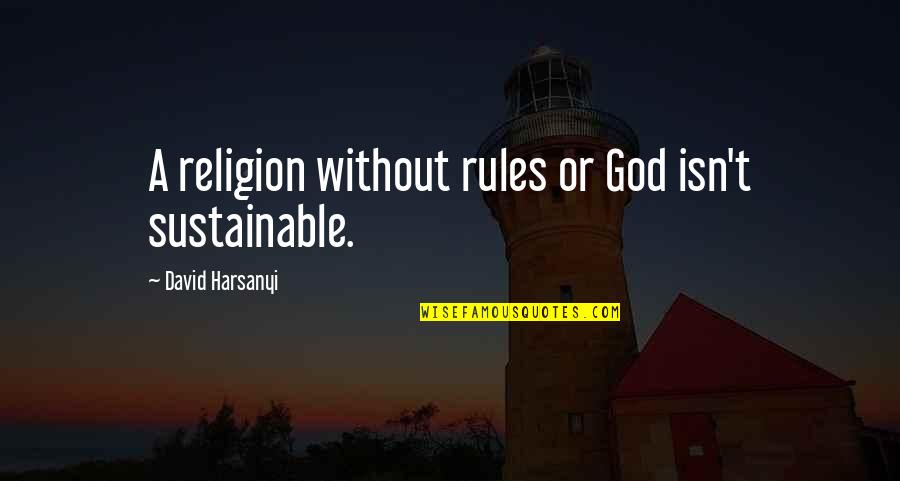 Non Sustainable Quotes By David Harsanyi: A religion without rules or God isn't sustainable. Non Sustainable Quotes By David Harsanyi: A religion without rules or God isn't sustainable.