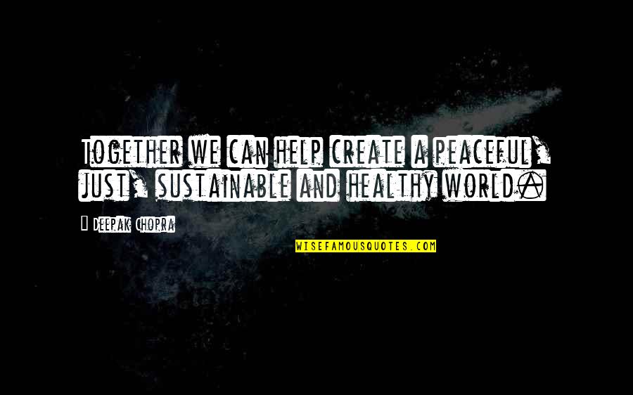 Non Sustainable Quotes By Deepak Chopra: Together we can help create a peaceful, just,