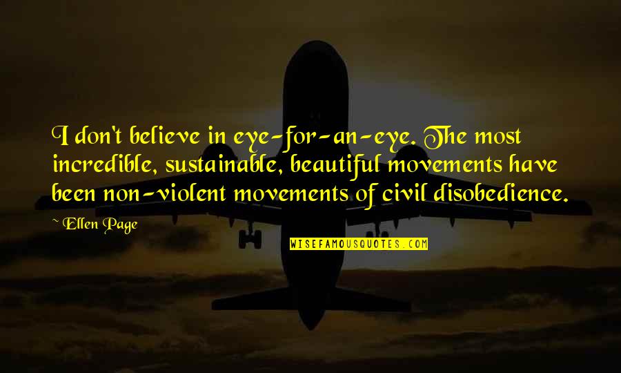 Non Sustainable Quotes By Ellen Page: I don't believe in eye-for-an-eye. The most incredible, Non Sustainable Quotes By Ellen Page: I don't believe in eye-for-an-eye. The most incredible,