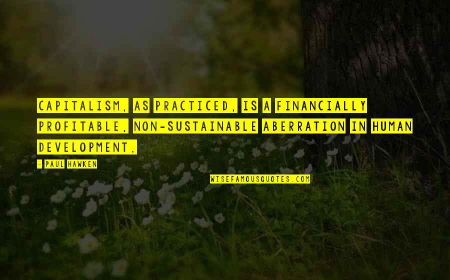Non Sustainable Quotes By Paul Hawken: Capitalism, as practiced, is a financially profitable, non-sustainable