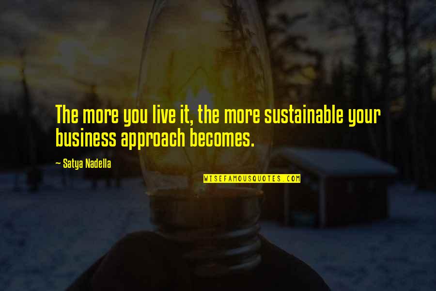 Non Sustainable Quotes By Satya Nadella: The more you live it, the more sustainable