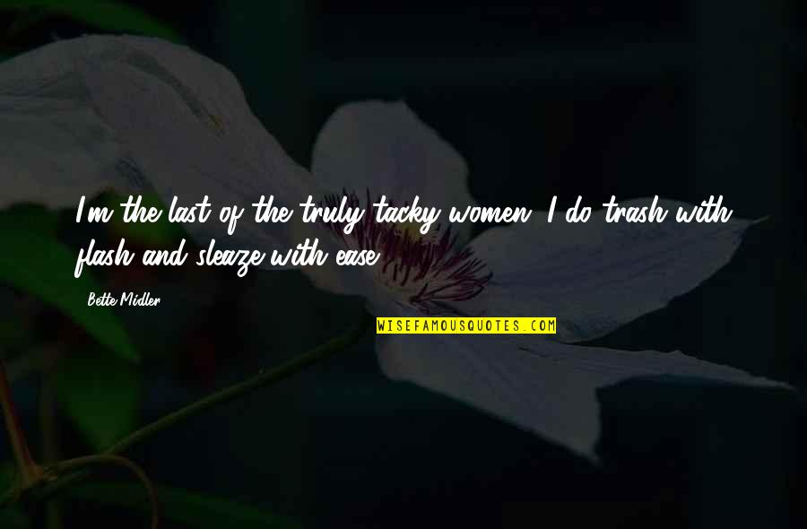 Non Tacky Quotes By Bette Midler: I'm the last of the truly tacky women.