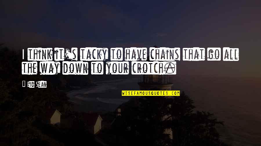 Non Tacky Quotes By Big Sean: I think it's tacky to have chains that