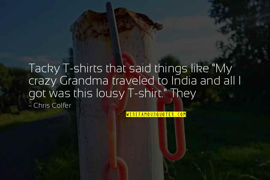 Non Tacky Quotes By Chris Colfer: Tacky T-shirts that said things like "My crazy