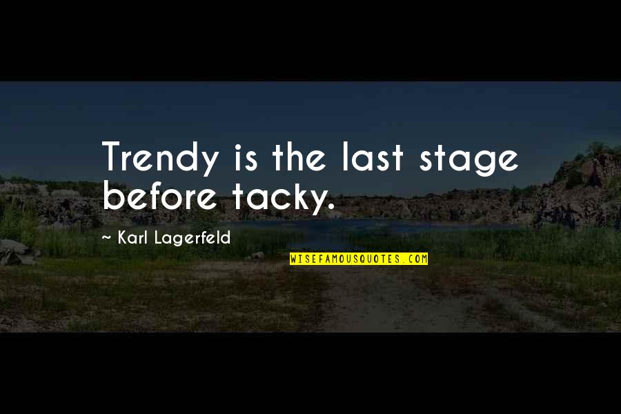 Non Tacky Quotes By Karl Lagerfeld: Trendy is the last stage before tacky.