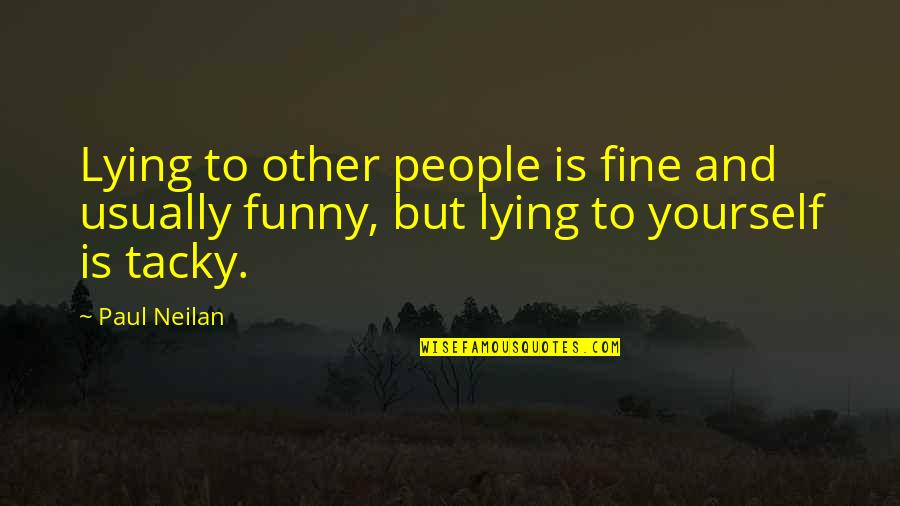 Non Tacky Quotes By Paul Neilan: Lying to other people is fine and usually