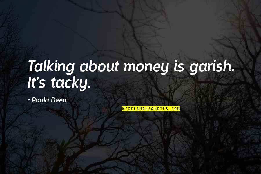 Non Tacky Quotes By Paula Deen: Talking about money is garish. It's tacky.