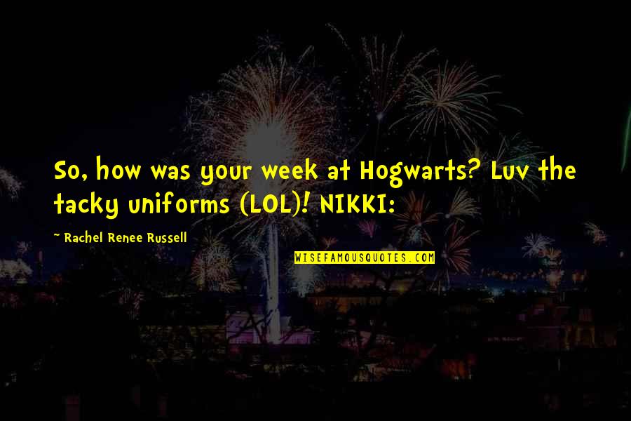Non Tacky Quotes By Rachel Renee Russell: So, how was your week at Hogwarts? Luv