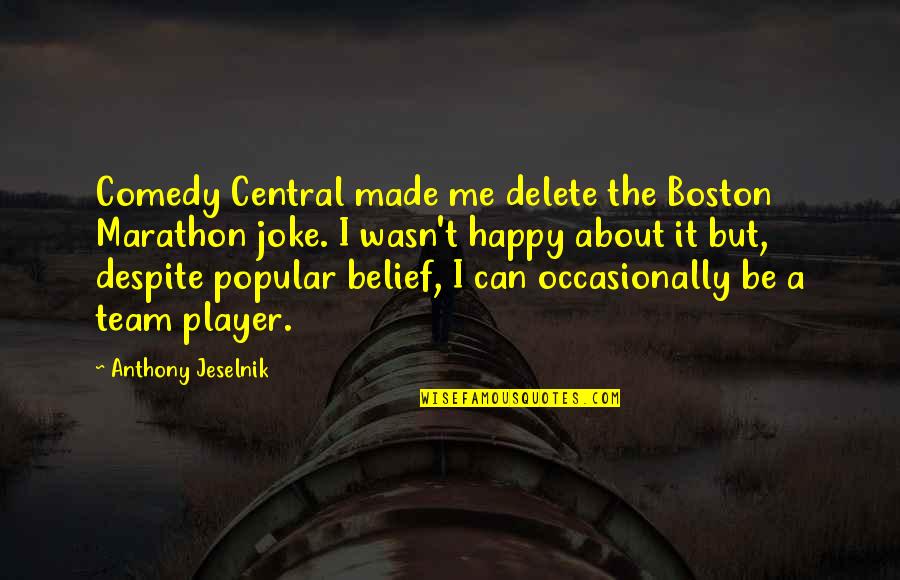 Non Team Player Quotes By Anthony Jeselnik: Comedy Central made me delete the Boston Marathon