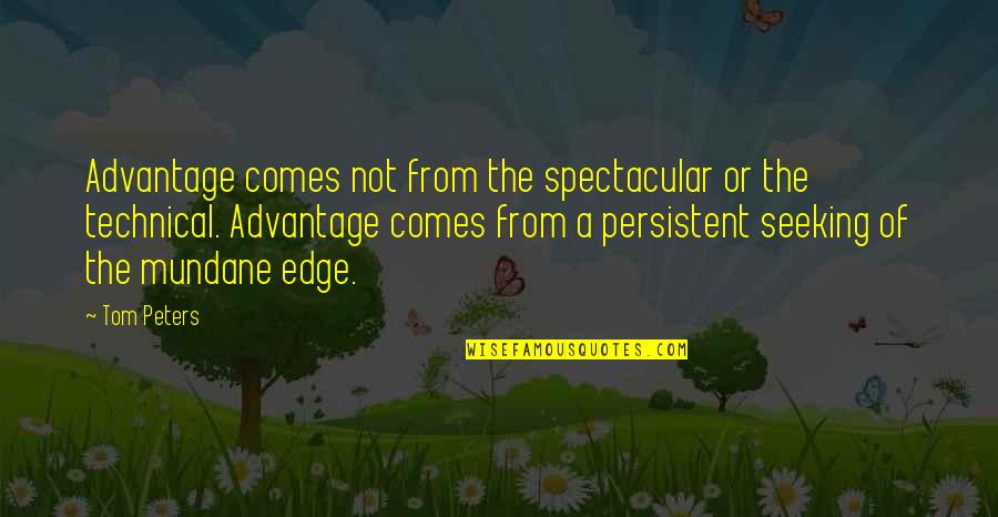 Non Technical Quotes By Tom Peters: Advantage comes not from the spectacular or the