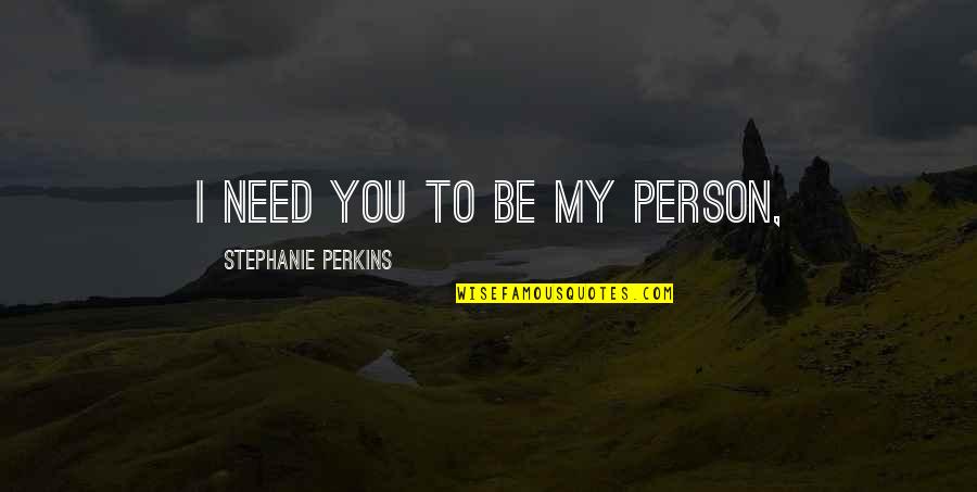 Non Teleological Evolution Quotes By Stephanie Perkins: I need you to be my person, Non Teleological Evolution Quotes By Stephanie Perkins: I need you to be my person,