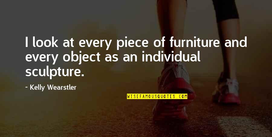 Non Terrestrial Advanced Quotes By Kelly Wearstler: I look at every piece of furniture and