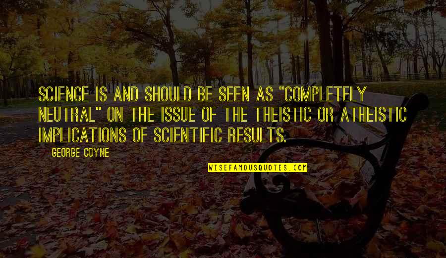 Non Theistic Quotes By George Coyne: Science is and should be seen as "completely