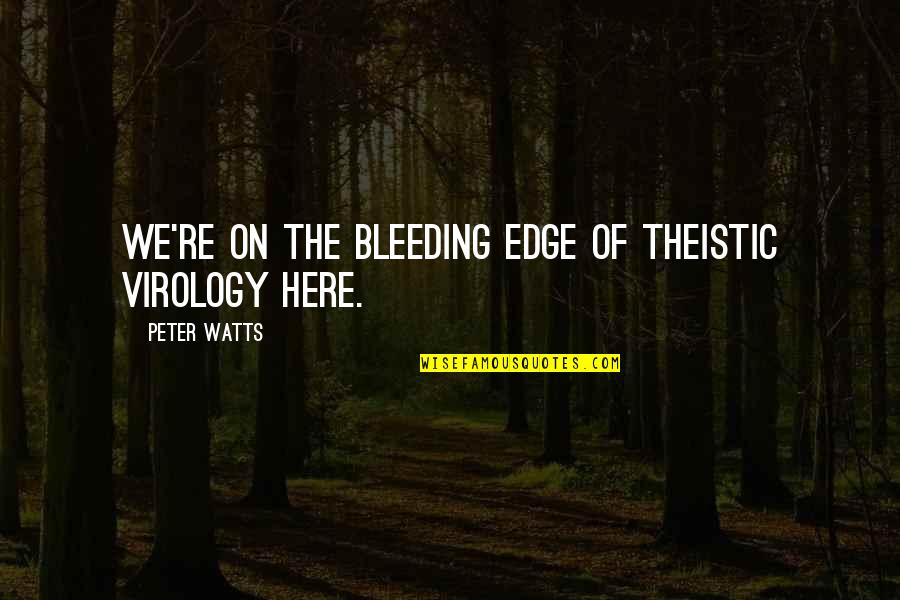 Non Theistic Quotes By Peter Watts: We're on the bleeding edge of theistic virology