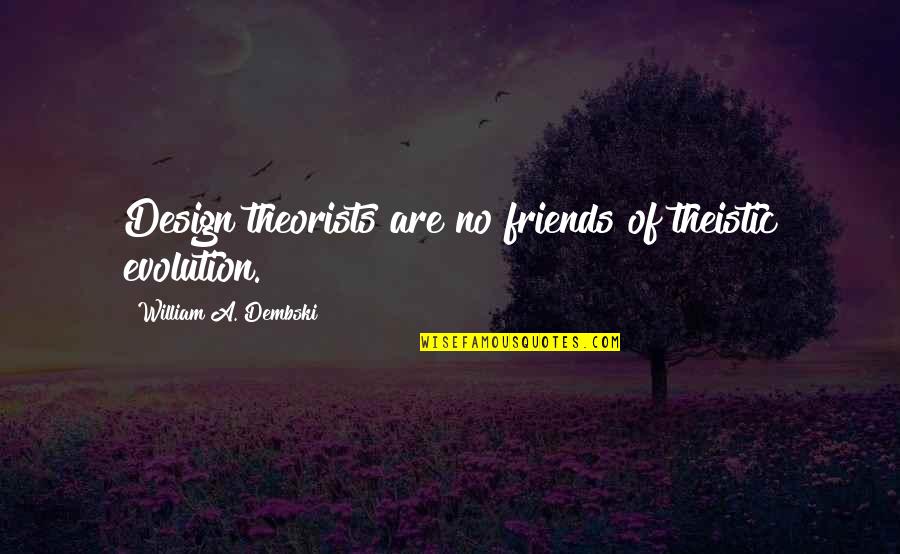 Non Theistic Quotes By William A. Dembski: Design theorists are no friends of theistic evolution.