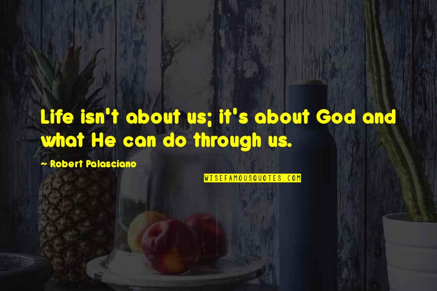 Non Therapeutic Medicine Quotes By Robert Palasciano: Life isn't about us; it's about God and