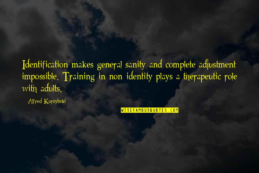 Non Therapeutic Quotes By Alfred Korzybski: Identification makes general sanity and complete adjustment impossible.