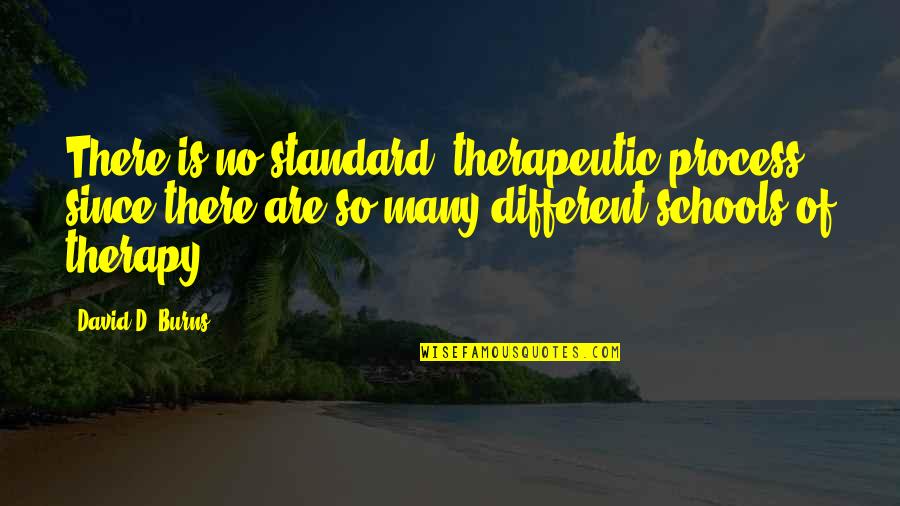 Non Therapeutic Quotes By David D. Burns: There is no standard 'therapeutic process,' since there