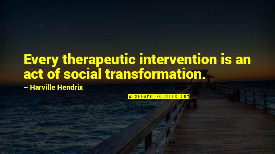 Non Therapeutic Quotes By Harville Hendrix: Every therapeutic intervention is an act of social