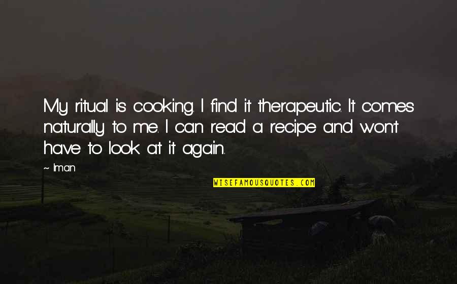 Non Therapeutic Quotes By Iman: My ritual is cooking. I find it therapeutic.