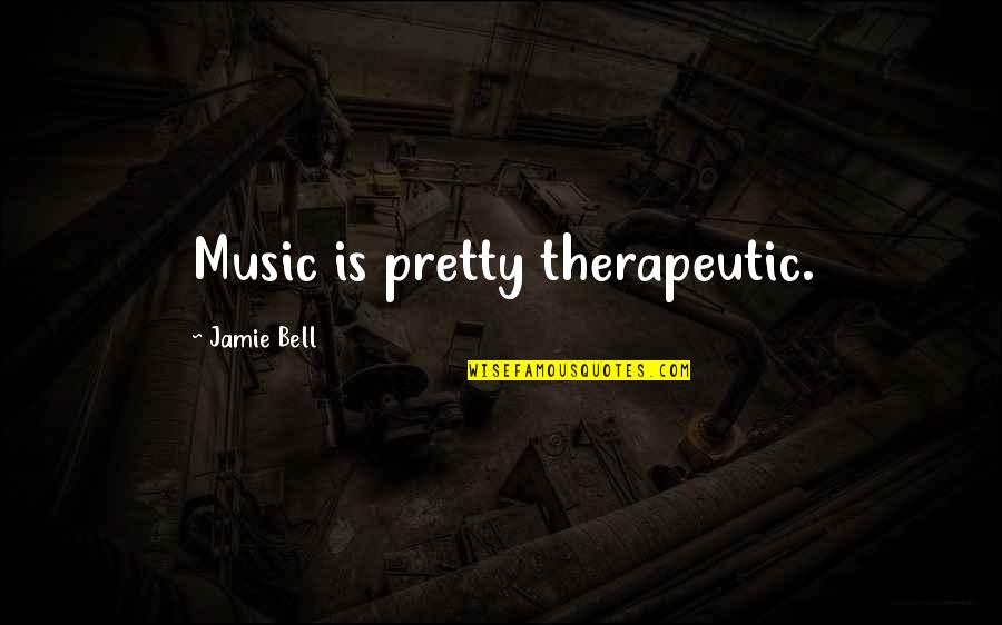 Non Therapeutic Quotes By Jamie Bell: Music is pretty therapeutic.