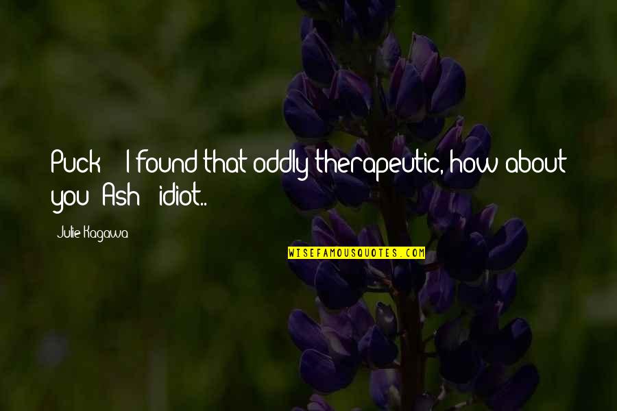 Non Therapeutic Quotes By Julie Kagawa: Puck : "I found that oddly therapeutic, how