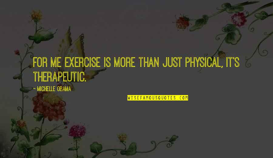 Non Therapeutic Quotes By Michelle Obama: For me exercise is more than just physical,