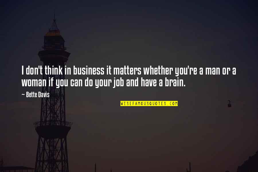 Non Thinking Jobs Quotes By Bette Davis: I don't think in business it matters whether Non Thinking Jobs Quotes By Bette Davis: I don't think in business it matters whether