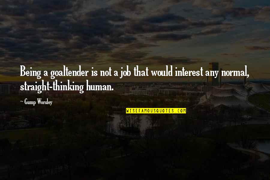 Non Thinking Jobs Quotes By Gump Worsley: Being a goaltender is not a job that Non Thinking Jobs Quotes By Gump Worsley: Being a goaltender is not a job that