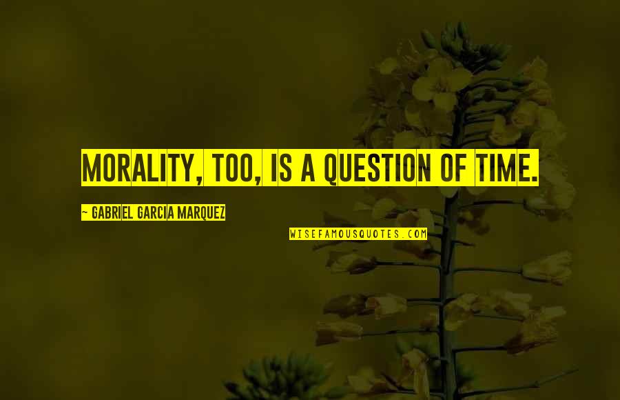 Non Ti Muovere Quotes By Gabriel Garcia Marquez: Morality, too, is a question of time.