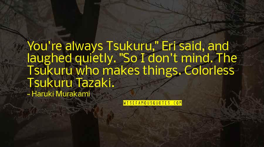 Non Traditional Christmas Card Quotes By Haruki Murakami: You're always Tsukuru," Eri said, and laughed quietly.