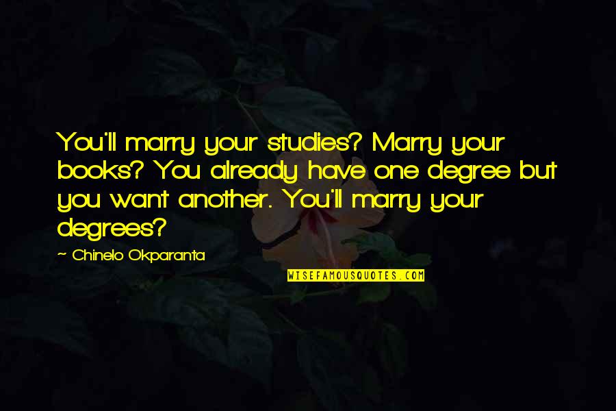 Non Traditional Marriage Quotes By Chinelo Okparanta: You'll marry your studies? Marry your books? You