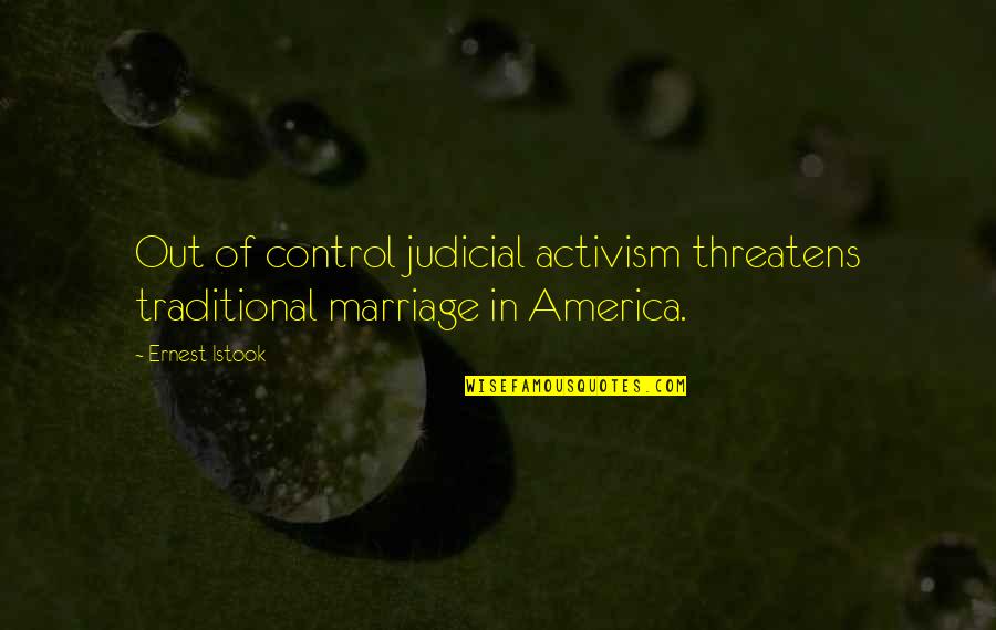 Non Traditional Marriage Quotes By Ernest Istook: Out of control judicial activism threatens traditional marriage