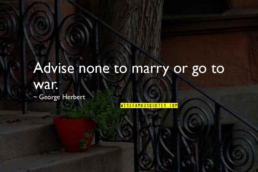 Non Traditional Marriage Quotes By George Herbert: Advise none to marry or go to war.